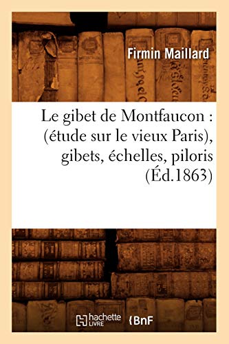 Stock image for Le gibet de Montfaucon tude sur le vieux Paris, gibets, chelles, piloris, d1863 Histoire for sale by PBShop.store US