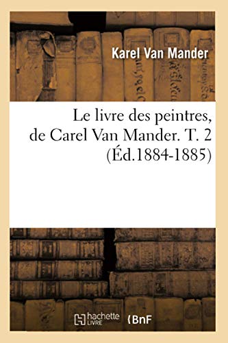 9782012569263: Le livre des peintres, de Carel Van Mander. T. 2 (d.1884-1885): (Ed.1884-1885) (Arts)