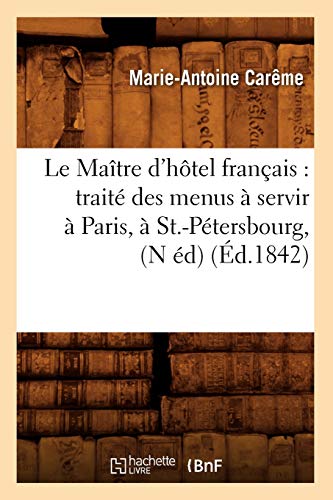 Imagen de archivo de Le Matre d'Htel Franais: Trait Des Menus  Servir  Paris,  St.-Ptersbourg, (N d) (d.1842) (Savoirs Et Traditions) (French Edition) a la venta por Lucky's Textbooks