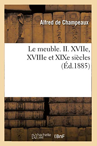 Imagen de archivo de Le Meuble. II. Xviie, Xviiie Et Xixe Sicles (d.1885) (Arts) (French Edition) a la venta por Lucky's Textbooks