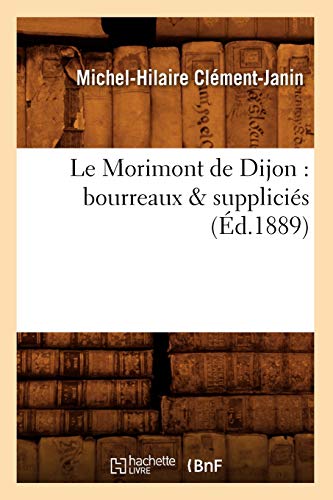 Beispielbild fr Le Morimont de Dijon: Bourreaux & Supplicis (d.1889) (Histoire) (French Edition) zum Verkauf von Lucky's Textbooks