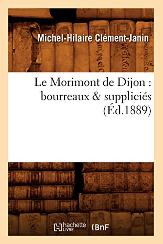 Imagen de archivo de Le Morimont de Dijon: Bourreaux & Supplicis (d.1889) (Histoire) (French Edition) a la venta por Lucky's Textbooks