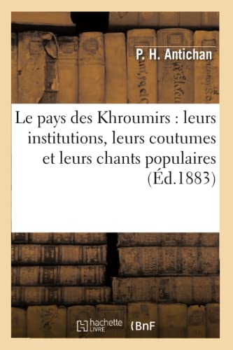 Stock image for Le Pays Des Khroumirs: Leurs Institutions, Leurs Coutumes Et Leurs Chants Populaires (d.1883) (Sciences Sociales) (French Edition) for sale by Lucky's Textbooks