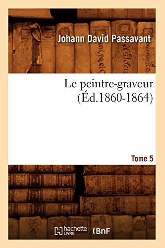 9782012570481: Le Peintre-Graveur. Tome 5 (d.1860-1864) (Arts) (French Edition)