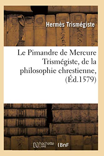 9782012570672: Le Pimandre de Mercure Trismgiste, de la philosophie chrestienne, (d.1579)