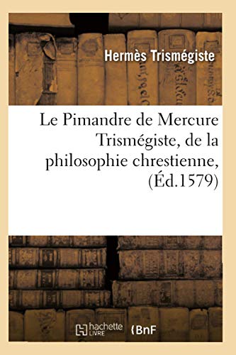 9782012570672: Le Pimandre de Mercure Trismgiste, de la Philosophie Chrestienne, (d.1579) (French Edition)