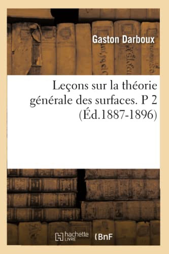 Lecons Sur La Theorie Generale Des Surfaces. P 2 (Ed.1887-1896) - Darboux, Gaston