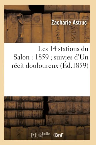 Beispielbild fr Les 14 Stations Du Salon: 1859 Suivies d'Un Rcit Douloureux (d.1859) (Arts) (French Edition) zum Verkauf von Lucky's Textbooks