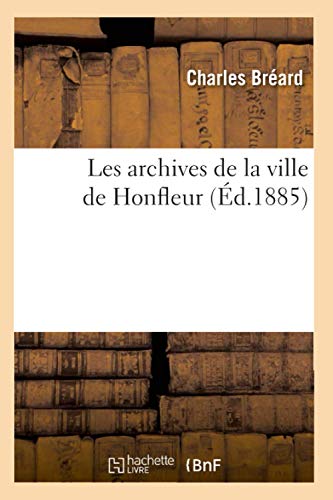 Stock image for Les Archives de la Ville de Honfleur (d.1885) (Histoire) (French Edition) for sale by Lucky's Textbooks
