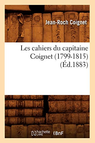 Stock image for Les Cahiers Du Capitaine Coignet (1799-1815) (d.1883) (Histoire) (French Edition) for sale by Lucky's Textbooks