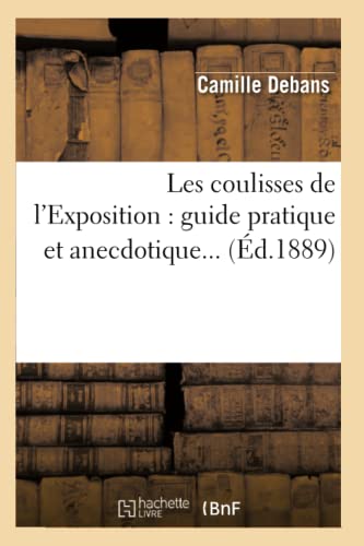 Imagen de archivo de Les coulisses de l'Exposition guide pratique et anecdotique d1889 Arts a la venta por PBShop.store US
