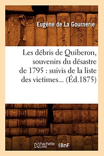Stock image for Les Dbris de Quiberon, Souvenirs Du Dsastre de 1795: Suivis de la Liste Des Victimes (d.1875) (Histoire) (French Edition) for sale by Lucky's Textbooks