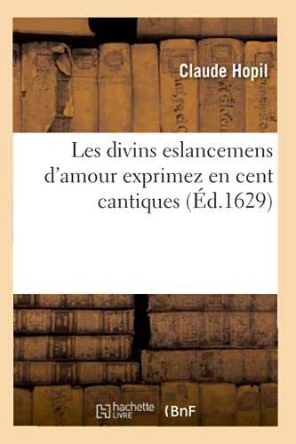 Beispielbild fr Les Divins Eslancemens d'Amour Exprimez En Cent Cantiques (d.1629) (Litterature) (French Edition) zum Verkauf von Lucky's Textbooks