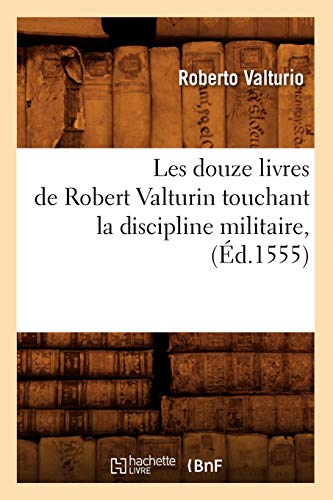 Stock image for Les Douze Livres de Robert Valturin Touchant La Discipline Militaire, (d.1555) (Sciences Sociales) (French Edition) for sale by Lucky's Textbooks