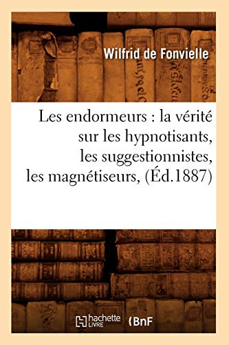 Imagen de archivo de Les Endormeurs: La Vrit Sur Les Hypnotisants, Les Suggestionnistes, Les Magntiseurs, (d.1887) a la venta por Buchpark