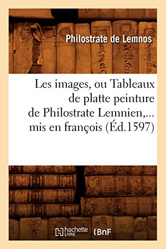 9782012576780: Les images, ou Tableaux de platte peinture de Philostrate Lemnien, mis en franois (d.1597)