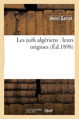 Imagen de archivo de Les Juifs Algriens: Leurs Origines (d.1898) (Histoire) (French Edition) a la venta por Lucky's Textbooks