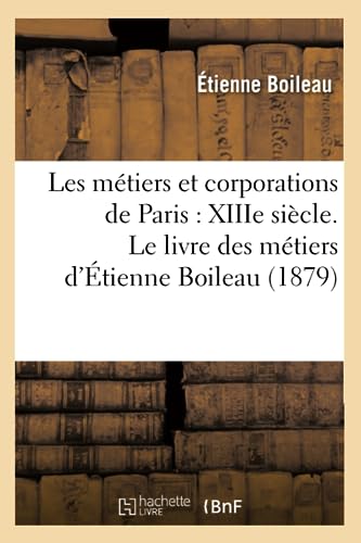 9782012577749: Les métiers et corporations de Paris : XIIIe siècle. Le livre des métiers d'Étienne Boileau (1879)