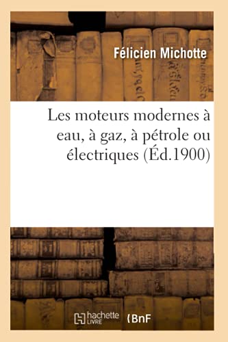 Stock image for Les Moteurs Modernes  Eau,  Gaz,  Ptrole Ou lectriques (d.1900) (Savoirs Et Traditions) (French Edition) for sale by Lucky's Textbooks