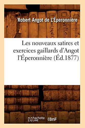 Beispielbild fr Les Nouveaux Satires Et Exercices Gaillards d'Angot l'peronnire (d.1877) (Litterature) (French Edition) zum Verkauf von Lucky's Textbooks