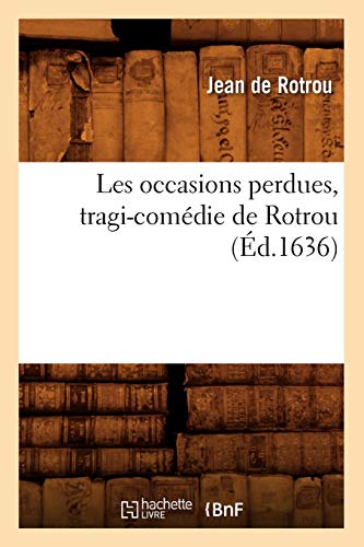 Imagen de archivo de Les Occasions Perdues, Tragi-Comdie de Rotrou (d.1636) (Litterature) (French Edition) a la venta por Lucky's Textbooks