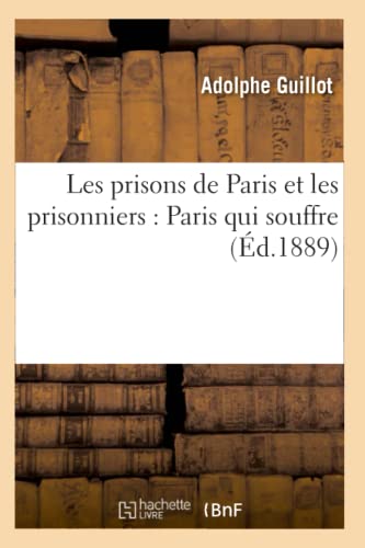 Imagen de archivo de Les Prisons de Paris Et Les Prisonniers: Paris Qui Souffre (d.1889) (Histoire) (French Edition) a la venta por Lucky's Textbooks