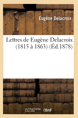 Beispielbild fr Lettres de Eugne Delacroix 1815 1863 d1878 Arts zum Verkauf von PBShop.store US