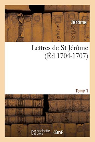Lettres de St JÃ©rÃ´me. Tome 1 (Ã‰d.1704-1707) (Religion) (French Edition) (9782012582040) by JÃ©rÃ´me