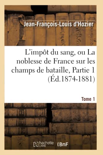 9782012583276: L'impt du sang, ou La noblesse de France sur les champs de bataille. Tome 1,Partie 1 (d.1874-1881)