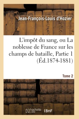 Stock image for L'Impt Du Sang, Ou La Noblesse de France Sur Les Champs de Bataille. Tome 2, Partie 1 (d.1874-1881) (Histoire) (French Edition) for sale by Books Unplugged