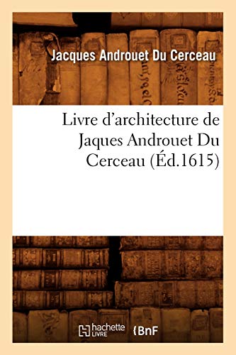 Stock image for Livre d'Architecture de Jaques Androuet Du Cerceau, (d.1615) (Arts) (French Edition) for sale by Books Unplugged