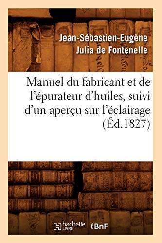 Beispielbild fr Manuel du fabricant et de l'�purateur d'huiles , suivi d'un aper�u sur l'�clairage (�d.1827) (Sciences) zum Verkauf von Chiron Media