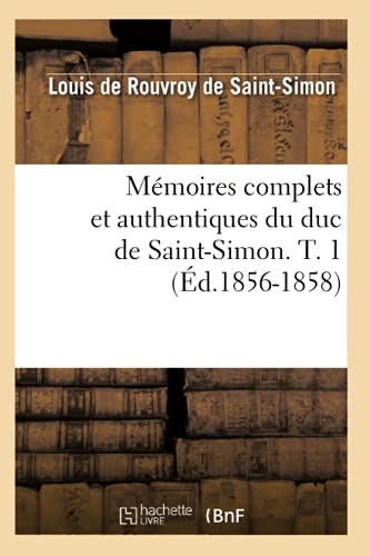 Beispielbild fr Mmoires Complets Et Authentiques Du Duc de Saint-Simon. T. 1 (d.1856-1858) (Histoire) (French Edition) zum Verkauf von Lucky's Textbooks