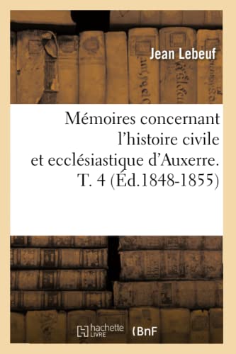 Stock image for Mmoires concernant l'histoire civile et ecclsiastique d'Auxerre T 4 d18481855 Religion for sale by PBShop.store US
