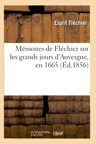 Imagen de archivo de Mmoires de Flchier sur les grands jours d'Auvergne, en 1665 d1856 Histoire a la venta por PBShop.store US