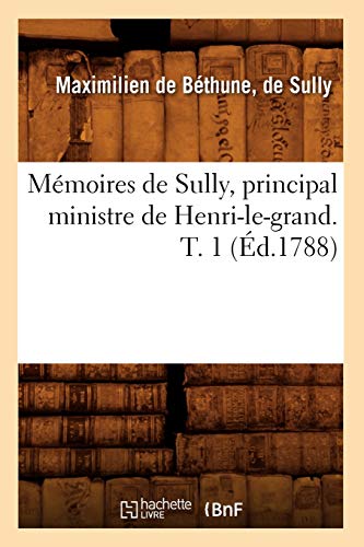 9782012587281: Mmoires de Sully, principal ministre de Henri-le-grand. T. 1 (d.1788) (Histoire)