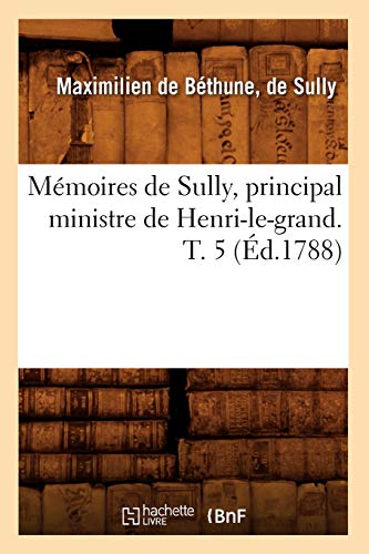 9782012587304: Mmoires de Sully, principal ministre de Henri-le-grand. T. 5 (d.1788) (Histoire)