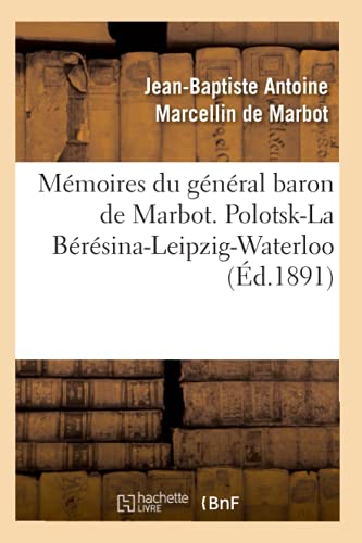 Imagen de archivo de Mmoires Du Gnral Baron de Marbot. Polotsk-La Brsina-Leipzig-Waterloo (d.1891) (Histoire) (French Edition) a la venta por Lucky's Textbooks