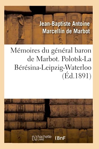 Stock image for Mmoires Du Gnral Baron de Marbot. Polotsk-La Brsina-Leipzig-Waterloo (d.1891) (Histoire) (French Edition) for sale by Lucky's Textbooks