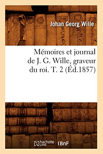 Imagen de archivo de Mmoires et journal de J G Wille, graveur du roi T 2 d1857 Arts a la venta por PBShop.store US