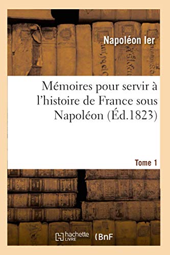 Imagen de archivo de Mmoires Pour Servir  l'Histoire de France Sous Napolon. Tome 1 (d.1823) (French Edition) a la venta por Lucky's Textbooks
