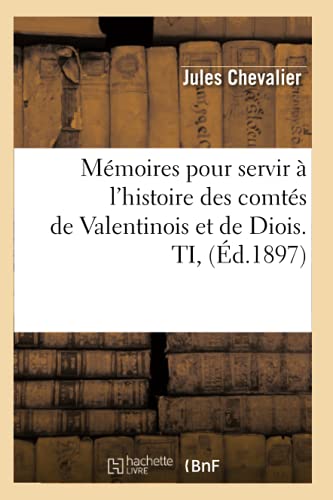 Stock image for Mmoires pour servir lhistoire des comts de Valentinois et de Diois. TI, (d.1897) (French Edition) for sale by Big River Books