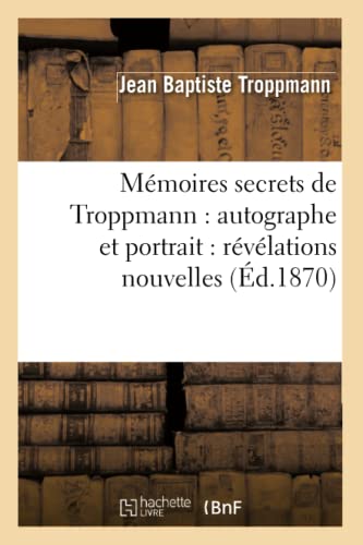 Beispielbild fr M?moires secrets de Troppmann: autographe et portrait : r?v?lations nouvelles (?d.1870) (Histoire) zum Verkauf von Reuseabook