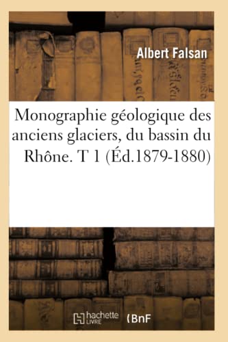 9782012589865: Monographie gologique des anciens glaciers, du bassin du Rhne. T 1 (d.1879-1880)