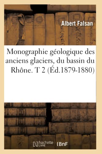 9782012589872: Monographie gologique des anciens glaciers, du bassin du Rhne. T 2 (d.1879-1880) (Sciences)