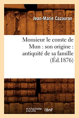 Beispielbild fr Monsieur Le Comte de Mun: Son Origine: Antiquit de Sa Famille (d.1876) (Histoire) (French Edition) zum Verkauf von Lucky's Textbooks