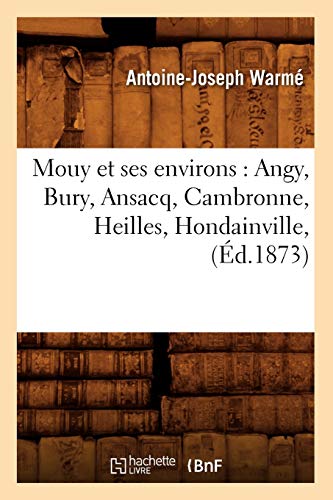 Stock image for Mouy et ses environs Angy, Bury, Ansacq, Cambronne, Heilles, Hondainville, d1873 Histoire for sale by PBShop.store US