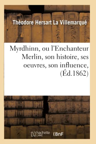 Beispielbild fr Myrdhinn, Ou l'Enchanteur Merlin, Son Histoire, Ses Oeuvres, Son Influence, (d.1862) (Litterature) (French Edition) zum Verkauf von Lucky's Textbooks