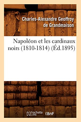 9782012590342: Napolon et les cardinaux noirs (1810-1814) (d.1895) (Histoire)