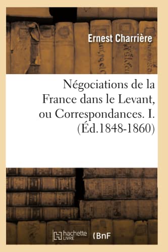 Imagen de archivo de Ngociations de la France Dans Le Levant, Ou Correspondances. I. (d.1848-1860) (Sciences Sociales) (French Edition) a la venta por Lucky's Textbooks